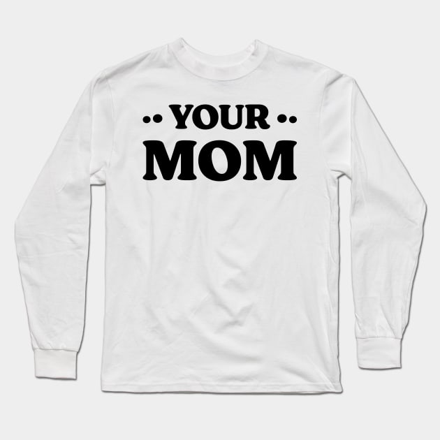 Your Mom v 2 Funny Long Sleeve T-Shirt by Emma